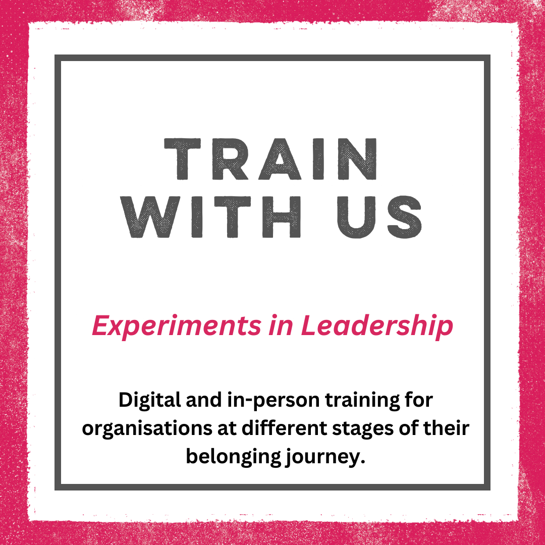 Train With Us - Experiments In Leadership Digital and in-person training for organisations at different stages of their belonging journey.