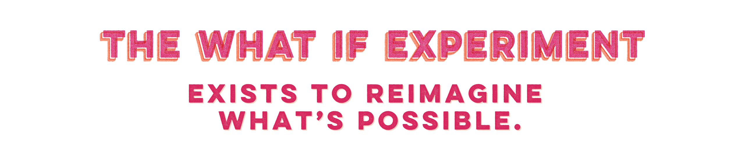 white background with red/pink text that says: The What If Experiment exists to reimagine what's possible